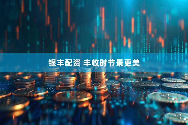 银丰配资 丰收时节景更美