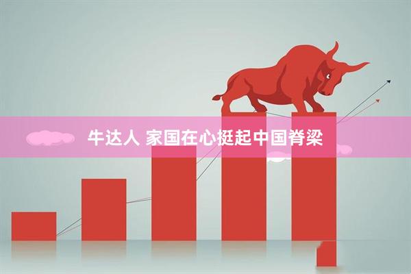 牛达人 家国在心挺起中国脊梁