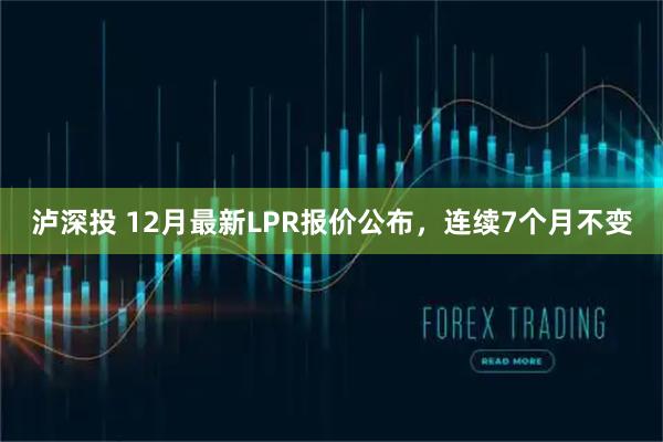 泸深投 12月最新LPR报价公布，连续7个月不变